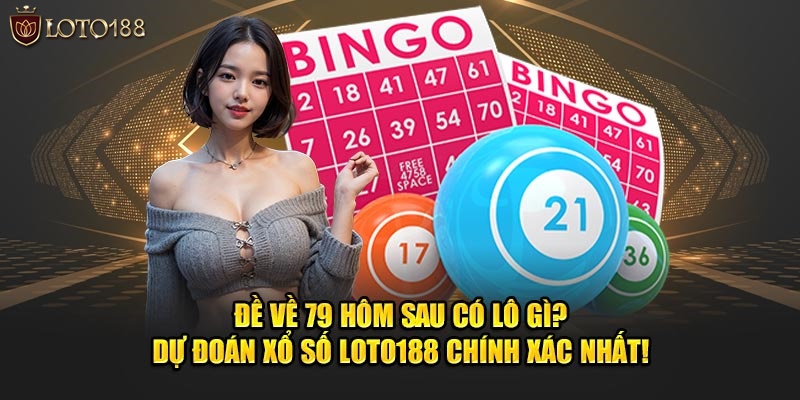 đề về 79 hôm sau có lô gì tại loto188