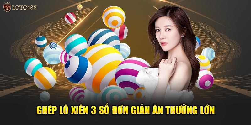 Ghép lô xiên 3 số đơn giản ăn thưởng lớn