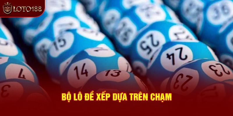 Soi cầu bộ lô đề xếp dựa trên chạm