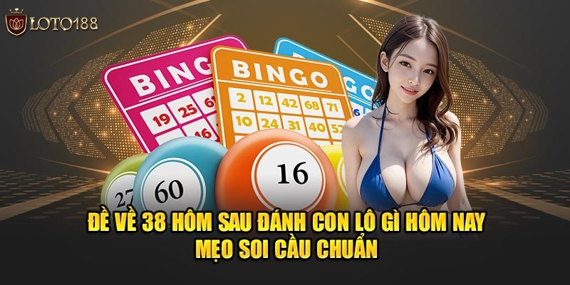 đề về 38 hôm sau đánh lô gì