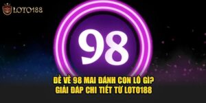 đề về 98 mai đánh con lô gì tại loto188