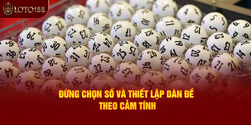 Theo Lode88 đừng thiết lập dàn đề dựa vào cảm tính