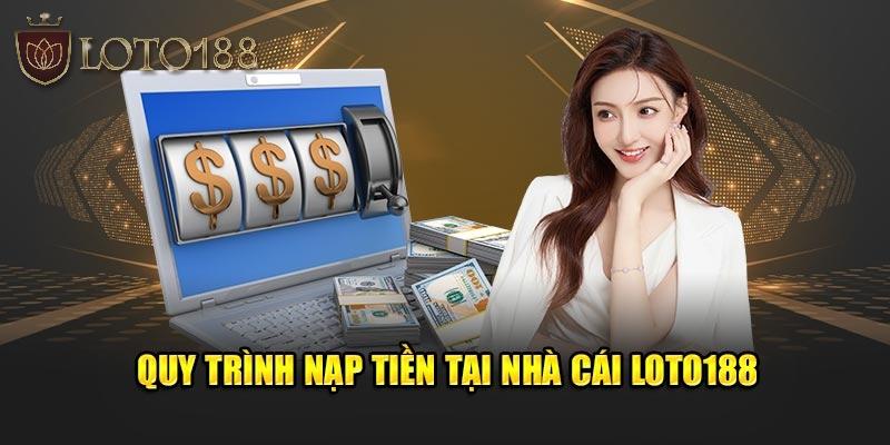 Giới thiệu sơ về quy trình nạp tiền Loto188.