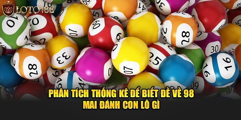 Phân tích thống kê để biết đề về 98 mai đánh con lô gì