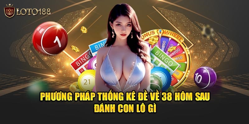 đề về 38 hôm sau đánh con lô gì thắng