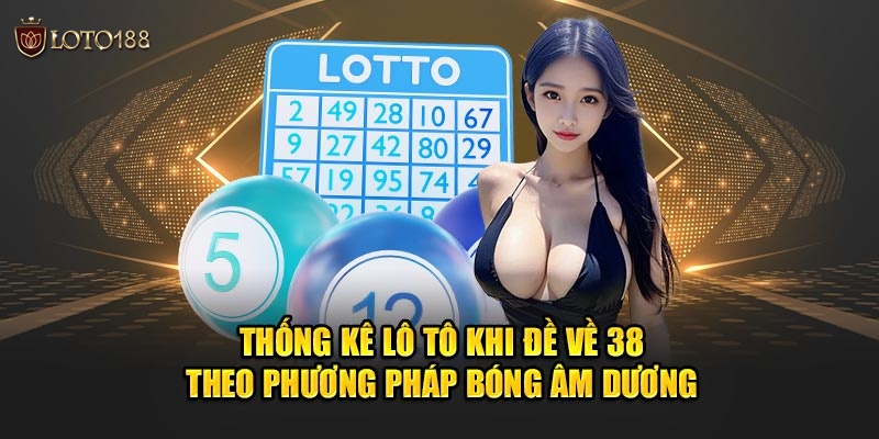 đề về 38 hôm sau đánh con lô gì theo bóng âm dương