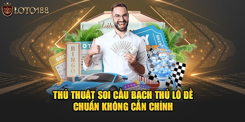 soi cầu bạch thủ lô đề loto188